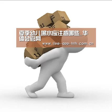 夏季幼儿喝水应注意哪些_华体会官网(图3) 华体会入口